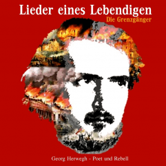 Die Grenzgänger: Lieder eines Lebendigen - Georg Herwegh - Poet und Rebell